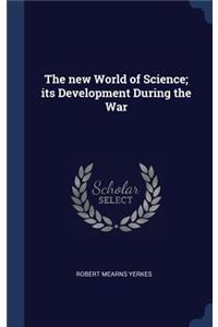 The new World of Science; its Development During the War