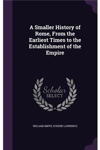 A Smaller History of Rome, from the Earliest Times to the Establishment of the Empire