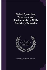 Select Speeches, Forensick and Parliamentary, With Prefatory Remarks