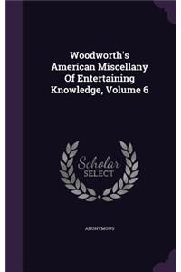 Woodworth's American Miscellany Of Entertaining Knowledge, Volume 6