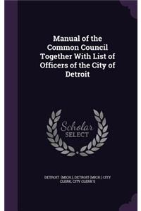 Manual of the Common Council Together With List of Officers of the City of Detroit