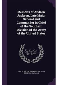 Memoirs of Andrew Jackson, Late Major General and Commander in Chief of the Southern Division of the Army of the United States