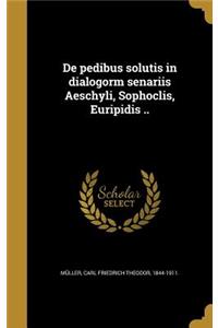 De pedibus solutis in dialogorm senariis Aeschyli, Sophoclis, Euripidis ..