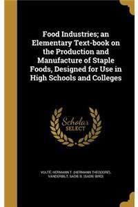 Food Industries; an Elementary Text-book on the Production and Manufacture of Staple Foods, Designed for Use in High Schools and Colleges