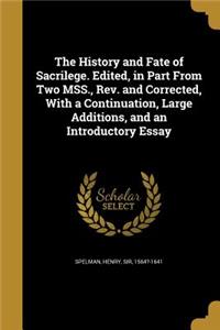 The History and Fate of Sacrilege. Edited, in Part from Two Mss., REV. and Corrected, with a Continuation, Large Additions, and an Introductory Essay