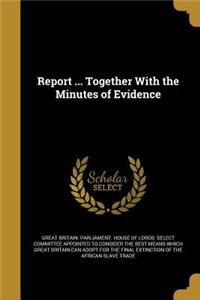 Report ... Together with the Minutes of Evidence