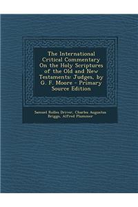 The International Critical Commentary On the Holy Scriptures of the Old and New Testaments: Judges, by G. F. Moore