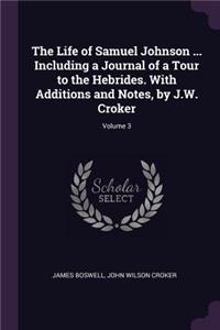 Life of Samuel Johnson ... Including a Journal of a Tour to the Hebrides. With Additions and Notes, by J.W. Croker; Volume 3