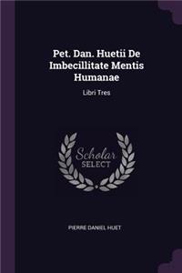 Pet. Dan. Huetii De Imbecillitate Mentis Humanae