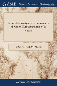 Essais de Montaigne, avec les notes de M. Coste. Nouvelle edition. of 10; Volume 5