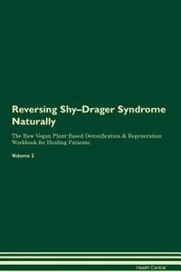 Reversing Shy-Drager Syndrome Naturally The Raw Vegan Plant-Based Detoxification & Regeneration Workbook for Healing Patients. Volume 2