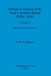 Attitudes to Disposal of the Dead in Southern Britain 3500bc-AD43, Volume 2