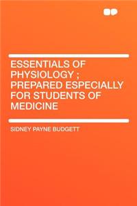 Essentials of Physiology; Prepared Especially for Students of Medicine