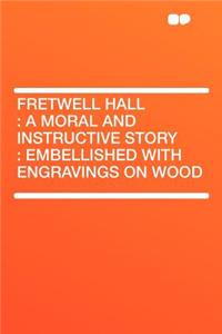 Fretwell Hall: A Moral and Instructive Story: Embellished with Engravings on Wood