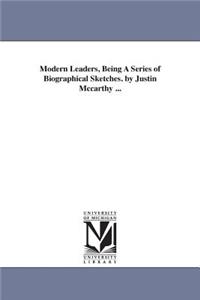 Modern Leaders, Being A Series of Biographical Sketches. by Justin Mccarthy ...