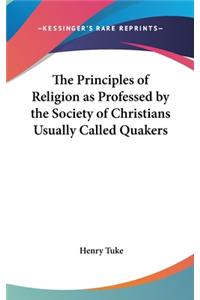 The Principles of Religion as Professed by the Society of Christians Usually Called Quakers