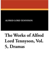 The Works of Alfred Lord Tennyson, Vol. 5, Dramas