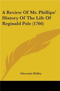 A Review Of Mr. Phillips' History Of The Life Of Reginald Pole (1766)