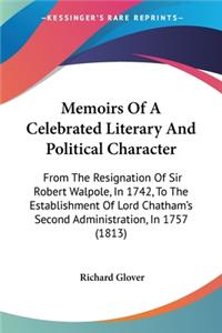 Memoirs Of A Celebrated Literary And Political Character: From The Resignation Of Sir Robert Walpole, In 1742, To The Establishment Of Lord Chatham's Second Administration, In 1757 (1813)