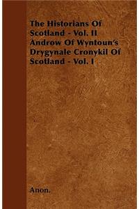 The Historians Of Scotland - Vol. II Androw Of Wyntoun's Drygynale Cronykil Of Scotland - Vol. I