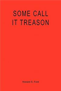 Some Call it Treason