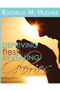 Depriving Flesh... Revealing Glories!!!