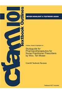Studyguide for Pharmacotherapeutics for Nurse Practitioner Prescribers by Woo, Teri Moser