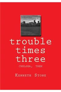 trouble times three