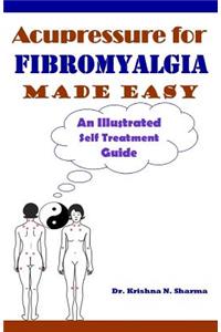 Acupressure for Fibromyalgia Made Easy: An Illustrated Self Treatment Guide