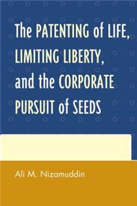 Patenting of Life, Limiting Liberty, and the Corporate Pursuit of Seeds