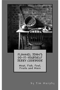 Flannel John's Do-It-Yourself Jerky Cookbook