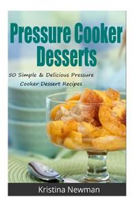 Pressure Cooker Desserts: 50 Simple and Delicious Pressure Cooker Dessert Recipes