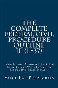 The Complete Federal Civil Procedure Outline II (1 -37): Look Inside! Authored by a Bar Exam Expert with Published Model Bar Exam Essays!!!