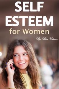 Self Esteem for Women: How to Boost Your Self Esteem and Have More Confidence (Self-Esteem, Self-Esteem Issues, Women's Self-Esteem, Be More