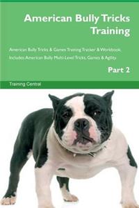 American Bully Tricks Training American Bully Tricks & Games Training Tracker & Workbook. Includes: American Bully Multi-Level Tricks, Games & Agility. Part 2