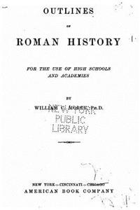 Outlines of Roman history, for the use of high schools and academies