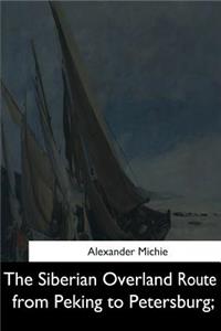 Siberian Overland Route from Peking to Petersburg,