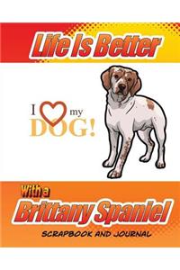 Life Is Better With A Brittany Spaniel Scrapbook and Journal