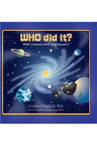 WHO did it? WHO created earth and heaven?