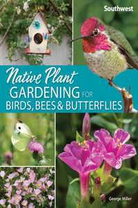 Native Plant Gardening for Birds, Bees & Butterflies: Southwest