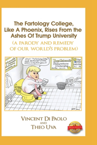 Fartology College, Like a Phoenix, Rises from the Ashes of Trump University (a parody and remedy of our world's problem)