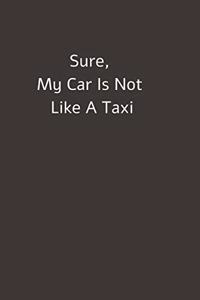 Sure, My Car Is Not Like A Taxi