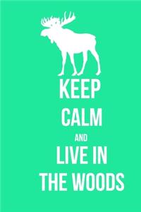KEEP CALM and LIVE IN THE WOODS