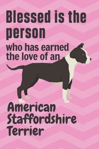 Blessed is the person who has earned the love of an American Staffordshire Terrier