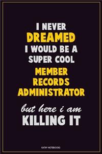I Never Dreamed I would Be A Super Cool Member Records Administrator But Here I Am Killing It