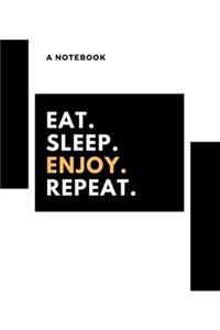 Eat, sleep, enjoy, repeat