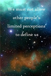 We must not allow other people's limited perceptions to define us