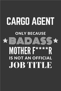 Cargo Agent Only Because Badass Mother F****R Is Not An Official Job Title Notebook