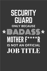 Security Guard Only Because Badass Mother F****R Is Not An Official Job Title Notebook: Lined Journal, 120 Pages, 6 x 9, Matte Finish