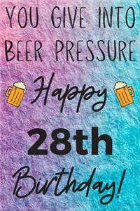 You Give Into Beer Pressure Happy 28th Birthday: Funny 28th Birthday Gift Journal / Notebook / Diary Quote (6 x 9 - 110 Blank Lined Pages)